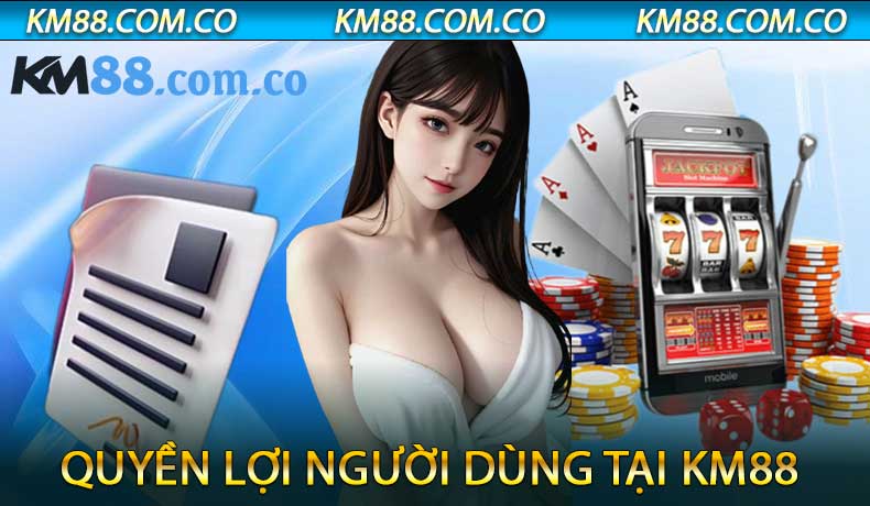 Quyền Lợi Người Dùng tại KM88